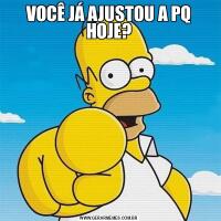 VOCÊ JÁ AJUSTOU A PQ HOJE?