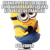 QUANDO O PEDESTRE PEDE POR FAVOR PARA RESPEITAR AS PLACAS DE TRANSITOPOR FAVOR