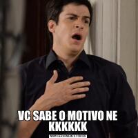 VC SABE O MOTIVO NE KKKKKK