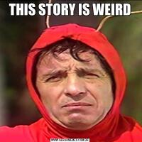 THIS STORY IS WEIRD