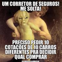 UM CORRETOR DE SEGUROS! ME SOLTA!PRECISO PEDIR 10 COTAÇÕES DE 10 CARROS DIFERENTES PRA DECIDIR QUAL COMPRAR