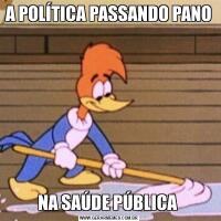 A POLÍTICA PASSANDO PANONA SAÚDE PÚBLICA 