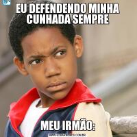 EU DEFENDENDO MINHA CUNHADA SEMPREMEU IRMÃO: