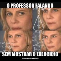 O PROFESSOR FALANDOSEM MOSTRAR O EXERCÍCIO
