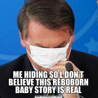 ME HIDING SO L DON’T BELIEVE THIS REBOBORN BABY STORY IS REAL