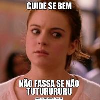 CUIDE SE BEMNÃO FASSA SE NÃO TUTURURURU