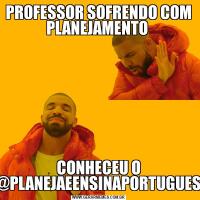 PROFESSOR SOFRENDO COM PLANEJAMENTO CONHECEU O @PLANEJAEENSINAPORTUGUES