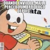 QUANDO ENVIO O E-MAIL E PERCEBO UM ERRO LOGO DEPOIS...