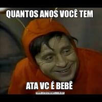 QUANTOS ANOS VOCÊ TEM ATA VC É BEBÊ 