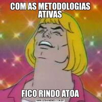 COM AS METODOLOGIAS ATIVASFICO RINDO ATOA