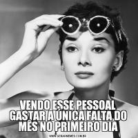 VENDO ESSE PESSOAL GASTAR A ÚNICA FALTA DO MÊS NO PRIMEIRO DIA
