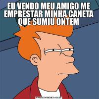 EU VENDO MEU AMIGO ME EMPRESTAR MINHA CANETA QUE SUMIU ONTEM