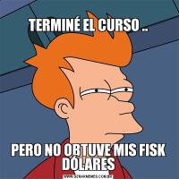 
TERMINÉ EL CURSO ..PERO NO OBTUVE MIS FISK DÓLARES