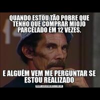QUANDO ESTOU TÃO POBRE QUE TENHO QUE COMPRAR MIOJO PARCELADO EM 12 VEZES.E ALGUÉM VEM ME PERGUNTAR SE ESTOU REALIZADO