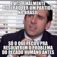 E VCS FINALMENTE PODERÃO TER UM PARTIDO NO BRASILSÓ O QUE PEÇO É PRA RESOLVEREM O PROBLEMA DO PECADO HUMANO ANTES