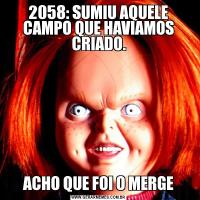 2058: SUMIU AQUELE CAMPO QUE HAVIAMOS CRIADO.ACHO QUE FOI O MERGE