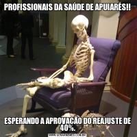 PROFISSIONAIS DA SAÚDE DE APUIARÉS!!ESPERANDO A APROVAÇÃO DO REAJUSTE DE 40%.