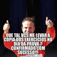 QUE TAL VCS ME LEVAR A CÓPIA DOS EXERCÍCIOS NO DIA DA PROVA ? CONFIRMADO COM SUCESSO!!!