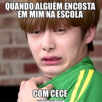 QUANDO ALGUÉM ENCOSTA EM MIM NA ESCOLACOM CECE