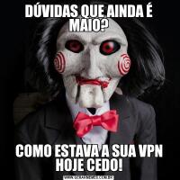 DÚVIDAS QUE AINDA É MAIO?COMO ESTAVA A SUA VPN HOJE CEDO!