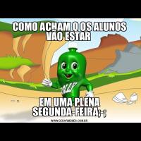 COMO ACHAM Q OS ALUNOS VÃO ESTAR EM UMA PLENA SEGUNDA-FEIRA;-;