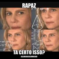 RAPAZTA CERTO ISSO?