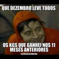 QUE DEZEMBRO LEVE TODOS OS KGS QUE GANHEI NOS 11 MESES ANTERIORES