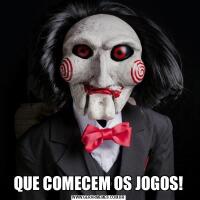 QUE COMECEM OS JOGOS!