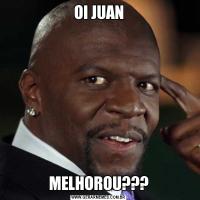 OI JUANMELHOROU???