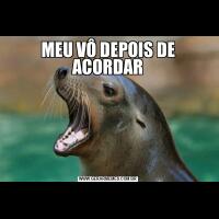 MEU VÔ DEPOIS DE ACORDAR