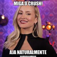 MIGA O CRUSH!AJA NATURALMENTE