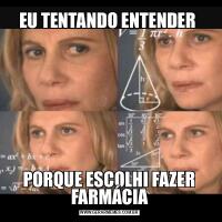 EU TENTANDO ENTENDER PORQUE ESCOLHI FAZER FARMÁCIA