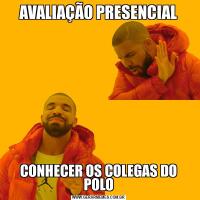 AVALIAÇÃO PRESENCIALCONHECER OS COLEGAS DO POLO