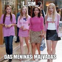 É...SIM...DAS MENINAS  MALVADAS 