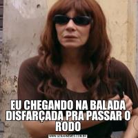 EU CHEGANDO NA BALADA DISFARÇADA PRA PASSAR O RODO