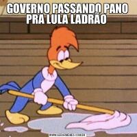 GOVERNO PASSANDO PANO PRA LULA LADRÃO 