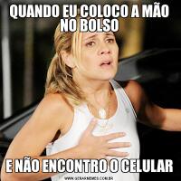QUANDO EU COLOCO A MÃO NO BOLSOE NÃO ENCONTRO O CELULAR