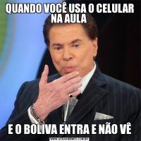 QUANDO VOCÊ USA O CELULAR NA AULA E O BOLIVA ENTRA E NÃO VÊ