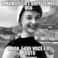 A MÁ NOTÍCIA É QUE O TEMPO VOAA BOA, É QUE VOCÊ É O PILOTO