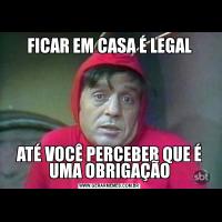 FICAR EM CASA É LEGALATÉ VOCÊ PERCEBER QUE É UMA OBRIGAÇÃO