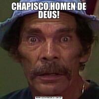 CHAPISCO,HOMEN DE DEUS!