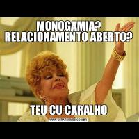 MONOGAMIA? RELACIONAMENTO ABERTO?TEU CU CARALHO