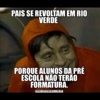 PAIS SE REVOLTAM EM RIO VERDE PORQUE ALUNOS DA PRÉ ESCOLA NÃO TERÃO FORMATURA.
