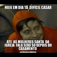 HOJE EM DIA TÁ  DIFÍCIL CASARATÉ  AS MULHERES SANTA  DA IGREJA  FALA SEXO SÓ DEPOIS DO CASAMENTO 
