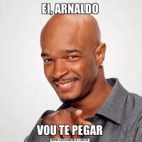 EI, ARNALDOVOU TE PEGAR