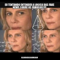 EU TENTANDO ENTENDER A LOGICA DAS FAKE NEWS SOBRE OS FAMOSOS?!!