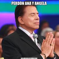 PERDÓN ANA Y ANGELA