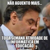 NÃO AGUENTO MAIS...TODA SEMANA ATIVIDADE DE INFORMÁTICA EM EDUCAÇÃO