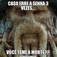 CASO ERRE A SENHA 3 VEZES...VOCÊ TEME A MORTE??