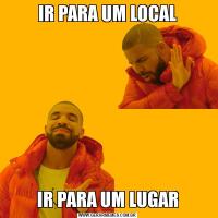 IR PARA UM LOCALIR PARA UM LUGAR